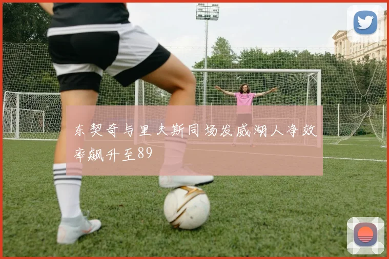 东契奇与里夫斯同场发威湖人净效率飙升至89